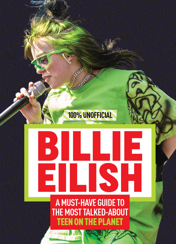 Бумажная книга «Billie Eilish: 100% Unofficial – A Must-Have Guide to the Most Talked-About Teen on the Planet», автор Эми Уиллс - фото №1