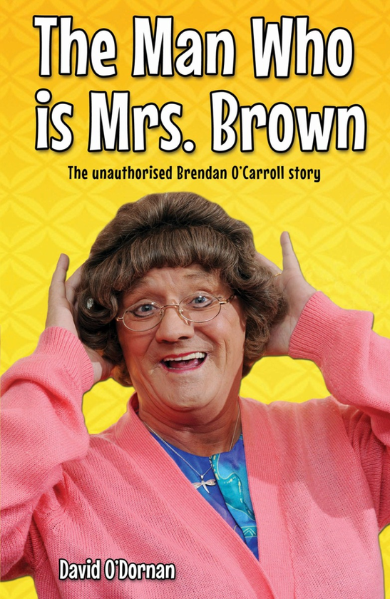Бумажная книга «Man Who Is Mrs Brown: The Unauthorised Brendan O'Carroll Story», автор Дэвид О'Дорнан - фото №1