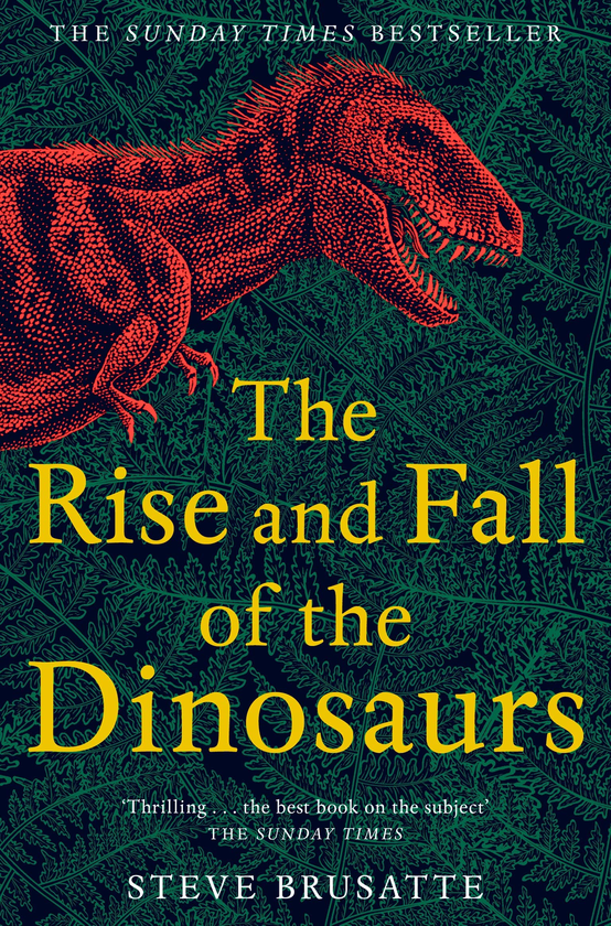 Бумажная книга «The Rise and Fall of the Dinosaurs: The Untold Story of a Lost World», автор Стив Брусатти - фото №1