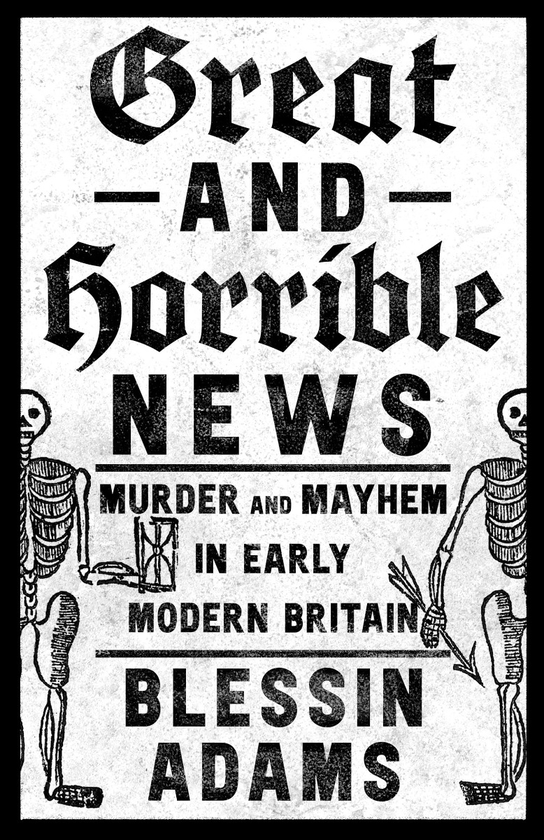 Бумажная книга «Great and Horrible News. Murder and Mayhem in Early Modern Britain», автор Блессин Адамс - фото №1
