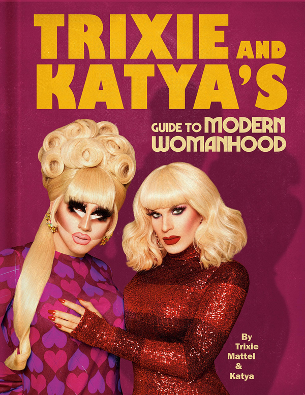 Бумажная книга «Trixie and Katya’s Guide to Modern Womanhood», авторов Трикси Мэттел, Катя Замолодчикова - фото №1