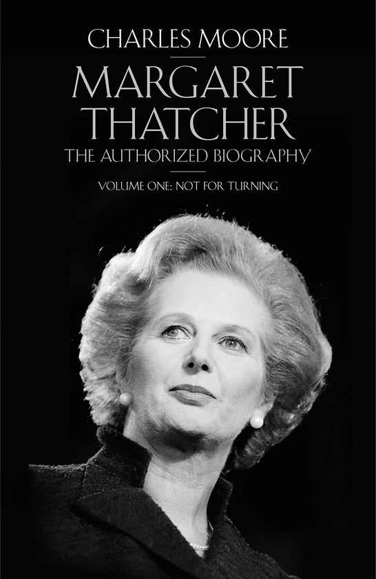 Бумажная книга «Margaret Thatcher. The Authorized Biography, Volume One: Not For Turning», автор Чарльз Мур - фото №1