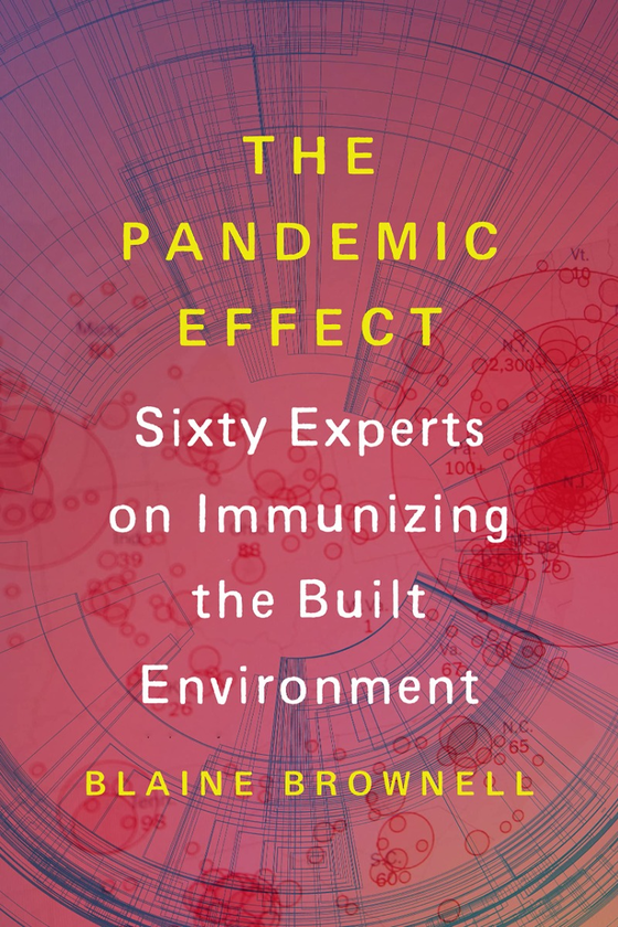Бумажная книга «The Pandemic Effect. Ninety Experts on Immunizing the Built Environment », автор Блэйн Браунелл - фото №1