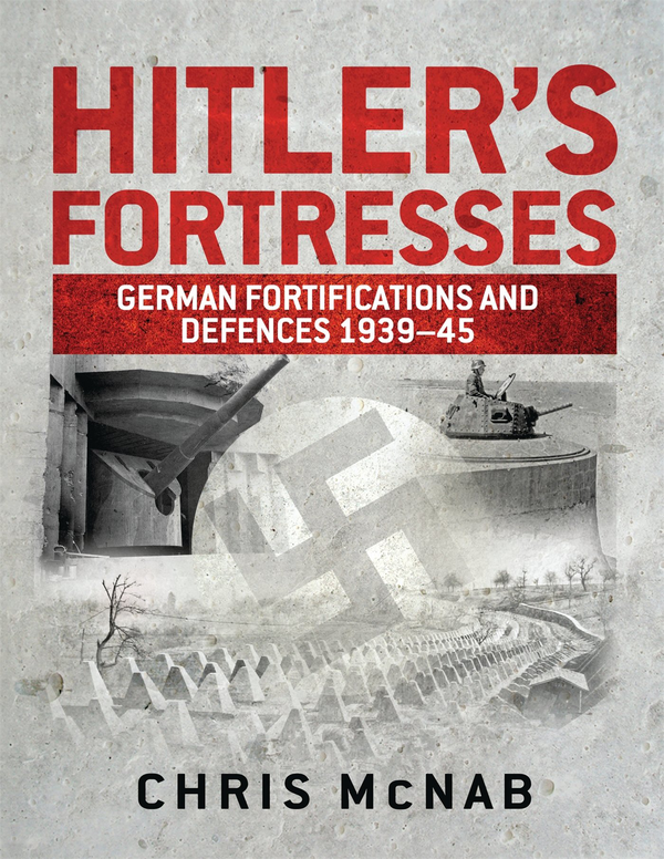 Паперова книга «Hitler’s Fortresses: German Fortifications and Defences 1939–45», автор Кріс МакНаб - фото №1