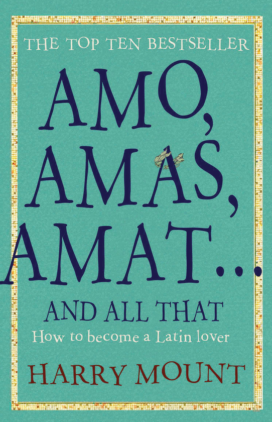 Паперова книга «Amo, Amas, Amat ... and All That. How to Become a Latin Lover», автор Гаррі Маунт - фото №1