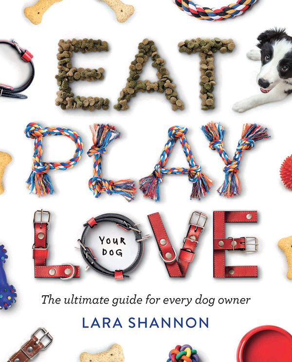 Паперова книга «Eat, Play, Love (Your Dog). The Ultimate Guide for Every Dog Owner», автор Лара Шеннон - фото №1