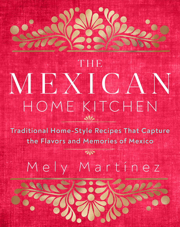 Паперова книга «The Mexican Home Kitchen. Traditional Home-Style Recipes That Capture the Flavors and Memories of Mexico», автор Мелі Мартінез - фото №1