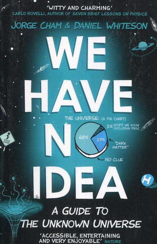 Паперова книга «We Have No Idea. A Guide to the Unknown Universe», авторів Деніел Вайтсон, Хорхе Чам - фото №1