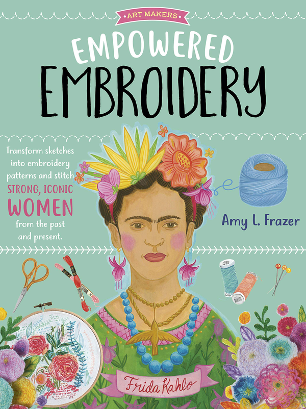Бумажная книга «Empowered Embroidery. Transform sketches into embroidery patterns and stitch strong, iconic women from the past and present», автор Эми Л. Фрейзер - фото №1