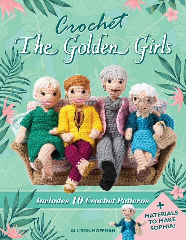 Паперова книга «Crochet The Golden Girls. Includes 10 Crochet Patterns and Materials to Make Sophia», автор Еллісон Хоффман - фото №1