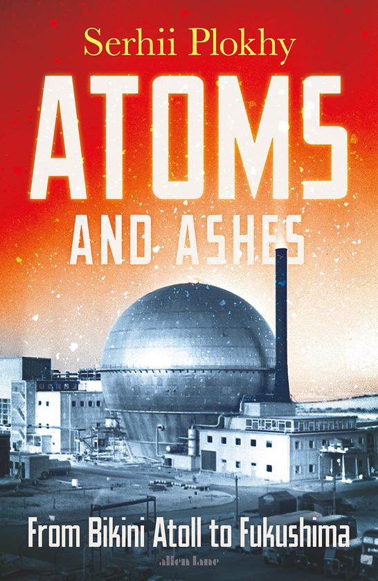 Бумажная книга «Atoms and Ashes. From Bikini Atoll to Fukushima», автор Сергей Плохий - фото №1