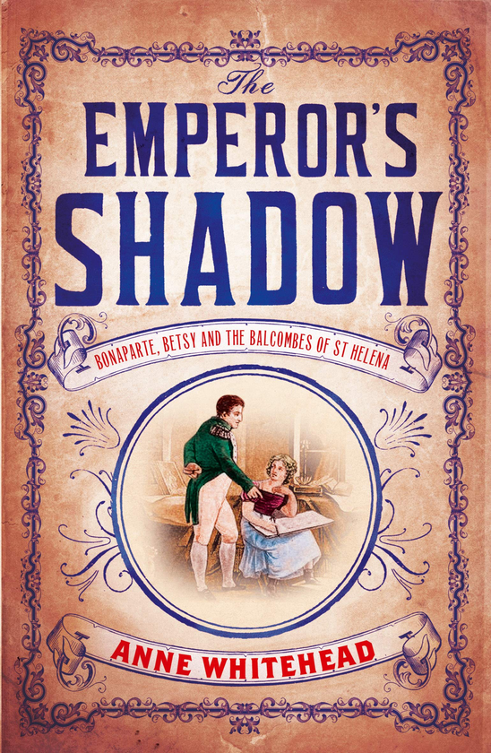 Паперова книга «The Emperor's Shadow. Bonaparte, Betsy and the Balcombes of St Helena», автор Енн Уайтхед - фото №1