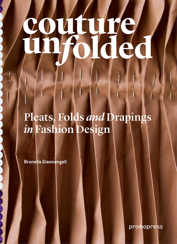 Бумажная книга «Couture Unfolded. Innovative Pleats, Folds and Draping in Fashion Design», автор Брунелла Джаннанджели - фото №1