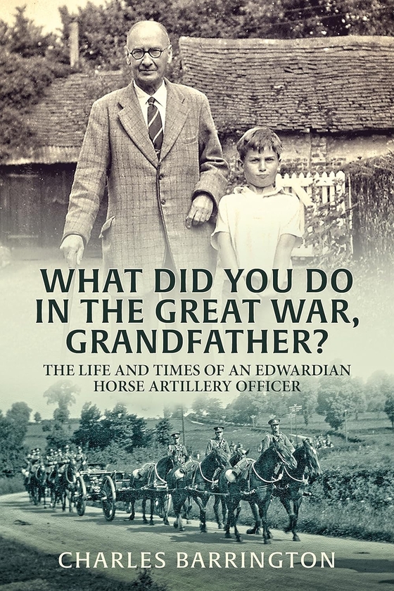[object Object] «What Did You Do in the Great War, Grandfather? The Life and Times of an Edwardian Horse Artillery Officer», автор Чарльз Баррингтон - фото №1