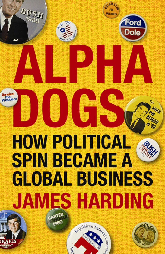 Бумажная книга «Alpha Dogs. How Political Spin Became a Global Business», автор Джеймс Хардинг - фото №1