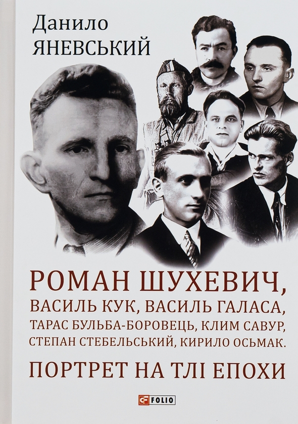 Бумажная книга «Роман Шухевич, Василь Кук, Василь Галаса, Тарас Бульба-Боровець, Клим Савур, Степан Стебельський, Кирило Осьмак. Портрет на тлі епохи», автор Даниил Яневский - фото №1
