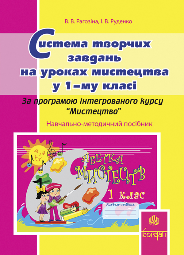 Бумажная книга «Система творчих завдань на уроках мистецтва у 1-му класі. За програмою інтегрованого курсу “Мистецтво”: Навчально-методичний посібник», автор В. Рагозина - фото №1