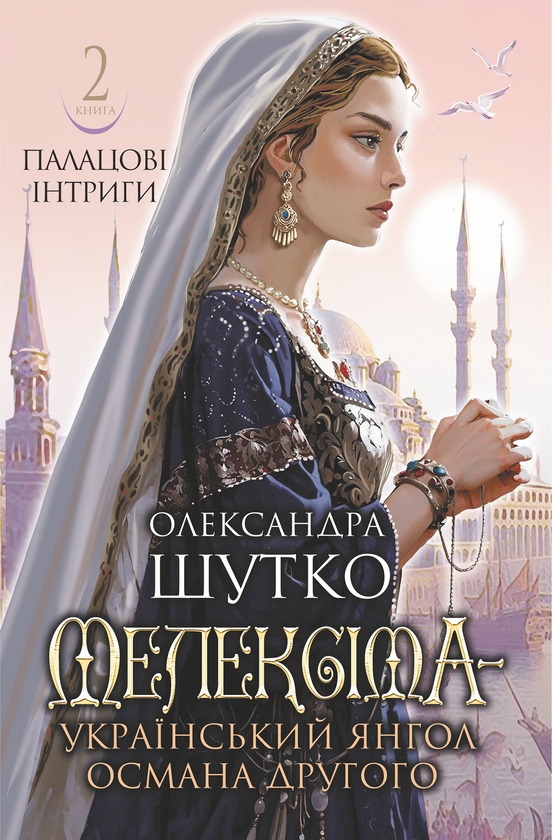 Електронна книга «Мелексіма - український янгол Османа Другого. Книга 2. Палацові інтриги», автор Олександра Шутко - фото №1
