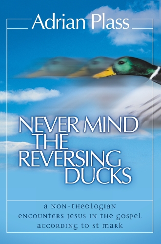Бумажная книга «Never Mind the Reversing Ducks: A Non-Theologian Encounters Jesus in the Gospel According to St Mark», автор Адриан Пласс - фото №1