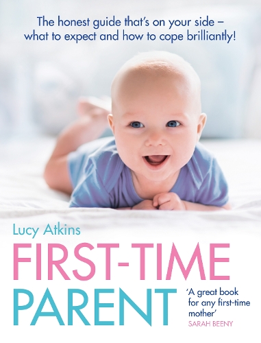 Бумажная книга «First-Time Parent: The Honest Guide to Coping Brilliantly and Staying Sane in Your Baby’s First Year», автор Люси Аткинс - фото №1