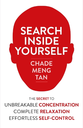 Паперова книга «Search Inside Yourself: The Secret to Unbreakable Concentration, Complete Relaxation and Effortless Self-Control», автор Чад-Менг Тан - фото №1