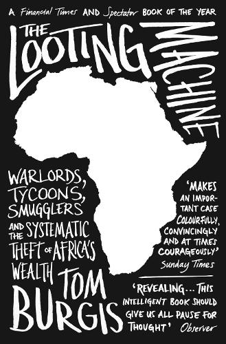 Бумажная книга «The Looting Machine: Warlords, Tycoons, Smugglers and the Systematic Theft of Africa’s Wealth», автор Том Бёрджис - фото №1