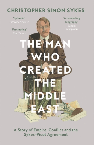 Бумажная книга «The Man Who Created the Middle East: A Story of Empire, Conflict and the Sykes-Picot Agreement», автор Кристофер Саймон Сайкс - фото №1