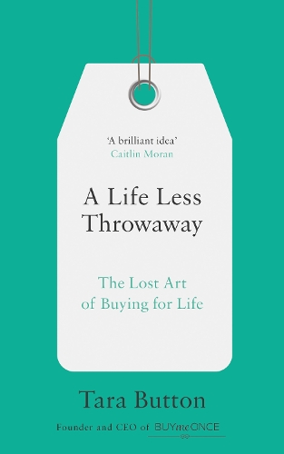 Паперова книга «A Life Less Throwaway: The Lost Art of Buying for Life», автор Тара Баттон - фото №1