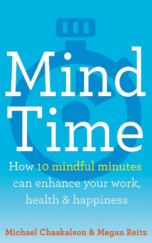 Бумажная книга «Mind Time: How Ten Mindful Minutes Can Enhance Your Work, Health and Happiness», авторов Меган Рейц, Майкл Часкалсон - фото №1