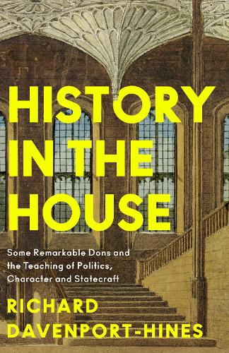 Бумажная книга «History in the House: Some Remarkable Dons and the Teaching of Politics, Character and Statecraft», автор Ричард Дэвенпорт-Хайнс - фото №1
