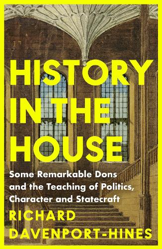 Бумажная книга «History in the House: Some Remarkable Dons and the Teaching of Politics, Character and Statecraft», автор Ричард Дэвенпорт-Хайнс - фото №1