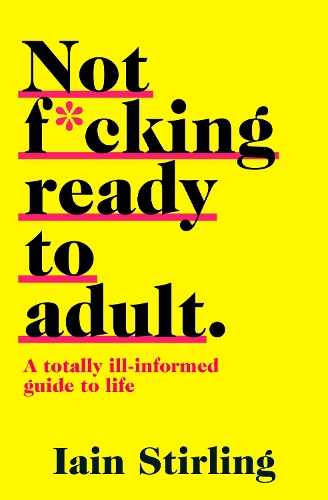 Бумажная книга «Not F*cking Ready to Adult: A Totally Ill-Informed Guide to Life», автор Иэн Стирлинг - фото №1
