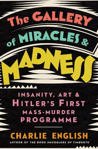 Бумажная книга «The Gallery of Miracles and Madness: Insanity, Art and Hitler’s First Mass-Murder Programme», автор Чарли Инглиш - фото №1