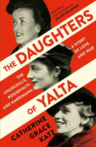 Паперова книга «The Daughters of Yalta: The Churchills, Roosevelts and Harrimans – a Story of Love and War», автор Катрін Грейс Кац - фото №1