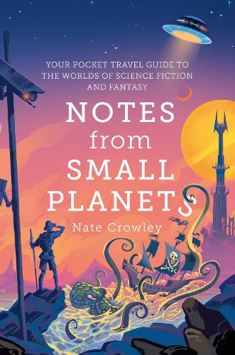 Бумажная книга «Notes from Small Planets: Your Pocket Travel Guide to the Worlds of Science Fiction and Fantasy» - фото №1