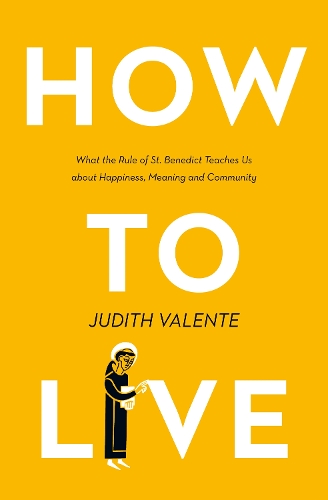Бумажная книга «How to Live: What the Rule of St. Benedict Teaches Us About Happiness, Meaning, and Community», автор Джудит Валенте - фото №1