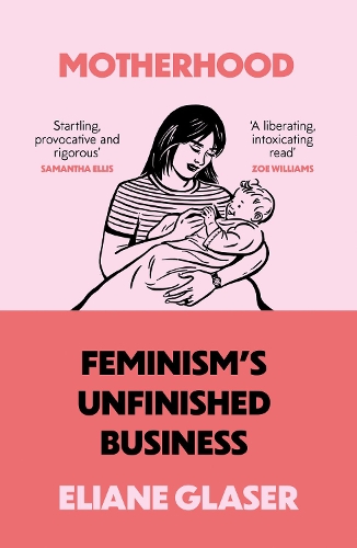 Паперова книга «Motherhood: Feminism’S Unfinished Business», автор Еліана Глейзер - фото №1