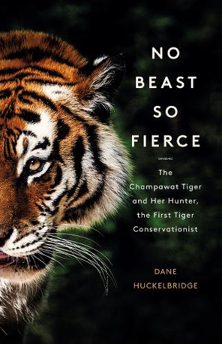 Бумажная книга «No Beast So Fierce: The Champawat Tiger and Her Hunter, the First Tiger Conservationist», автор Дейн Хакелбридж - фото №1