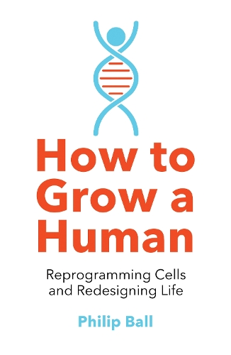 Бумажная книга «How to Grow a Human: Reprogramming Cells and Redesigning Life», автор Филип Болл - фото №1