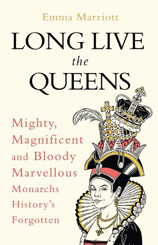 Паперова книга «Long Live the Queens: Mighty, Magnificent and Bloody Marvellous Monarchs History’s Forgotten», автор Емма Марріотт - фото №1