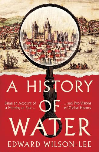 Paper book «A History of Water: Being an Account of a Murder, an Epic and Two Visions of Global History», author Edward Wilson-Lee - фото №1