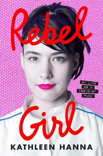 Бумажная книга «Rebel Girl: My Life as a Feminist Punk», автор Кэтлин Ханна - фото №1