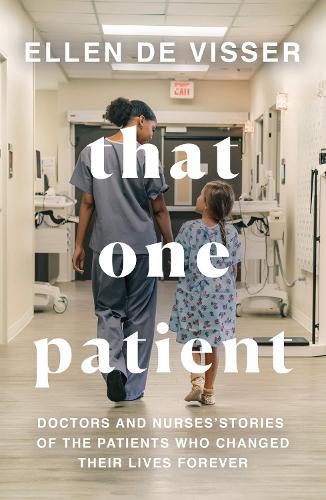 Паперова книга «That One Patient: Doctors and Nurses’ Stories of the Patients Who Changed Their Lives Forever», автор Еллен де Віссер - фото №1