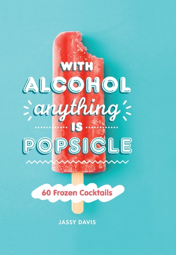 Паперова книга «With Alcohol Anything is Popsicle: 60 Frozen Cocktails», автор Джасі Девіс - фото №1