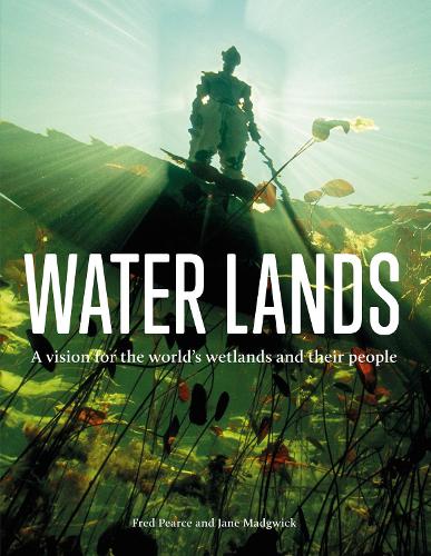 Бумажная книга «Water Lands: A Vision for the World’s Wetlands and Their People», авторов Фред Пирс, Джейн Мэджвик - фото №1