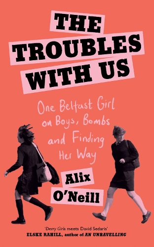 Паперова книга «The Troubles with Us: One Belfast Girl on Boys, Bombs and Finding Her Way», автор Алікс О'Ніл - фото №1
