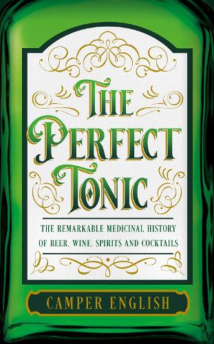 Бумажная книга «The Perfect Tonic: The Remarkable Medicinal History of Beer, Wine, Spirits and Cocktails», автор Кэмпер Инглиш - фото №1