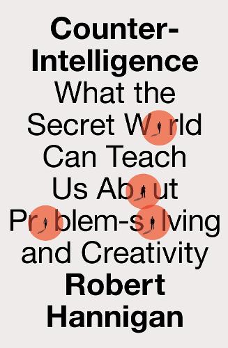 Бумажная книга «Counter-Intelligence: What the Secret World Can Teach Us About Problem-Solving and Creativity», автор Роберт Ханниган - фото №1