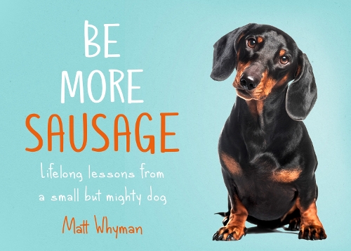 Паперова книга «Be More Sausage: Lifelong Lessons from a Small but Mighty Dog», автор Метт Уаймен - фото №1