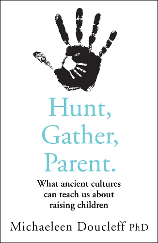 Бумажная книга «Hunt, Gather, Parent: What Ancient Cultures Can Teach Us About Raising Children», автор Михаэлина Дуклефф - фото №1